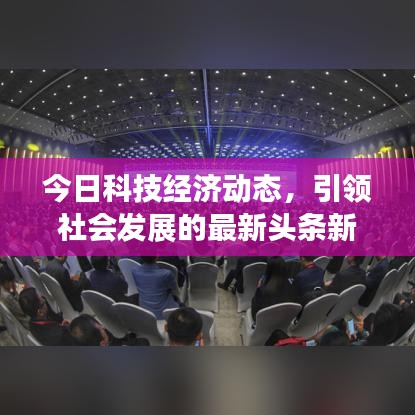 今日科技经济动态，引领社会发展的最新头条新闻