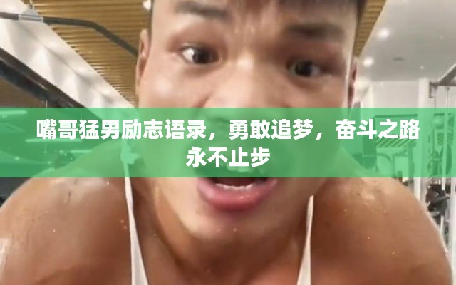 嘴哥猛男励志语录，勇敢追梦，奋斗之路永不止步
