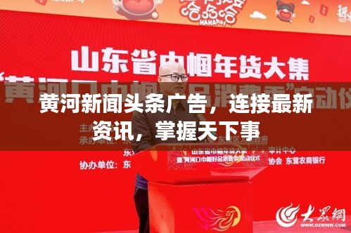 黄河新闻头条广告，连接最新资讯，掌握天下事