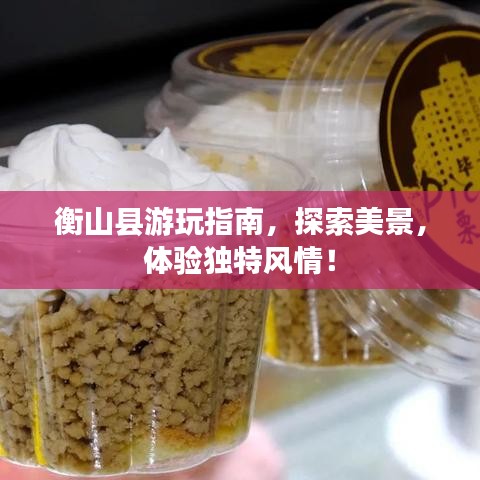 衡山县游玩指南，探索美景，体验独特风情！