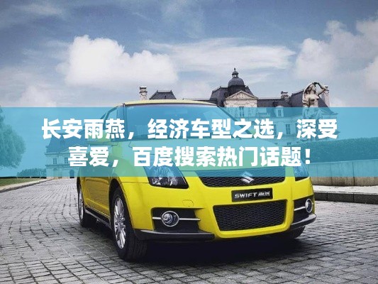 长安雨燕，经济车型之选，深受喜爱，百度搜索热门话题！
