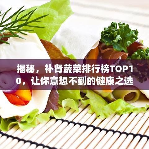 揭秘，补肾蔬菜排行榜TOP10，让你意想不到的健康之选！