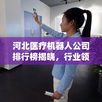 河北医疗机器人公司排行榜揭晓，行业领先企业榜单