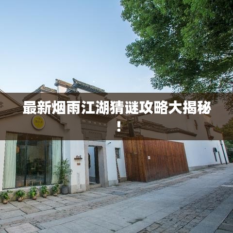 最新烟雨江湖猜谜攻略大揭秘！