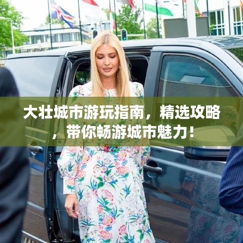 大壮城市游玩指南，精选攻略，带你畅游城市魅力！