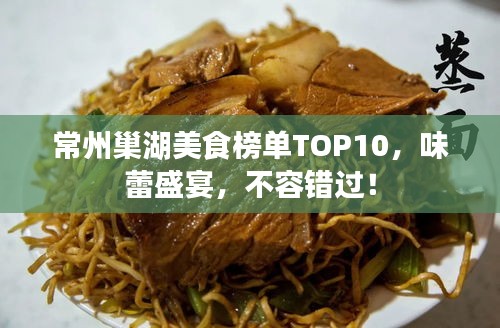 常州巢湖美食榜单TOP10，味蕾盛宴，不容错过！