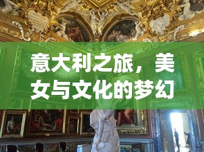 意大利之旅，美女与文化的梦幻交融攻略