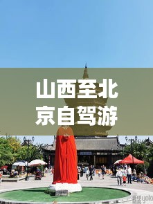 山西至北京自驾游攻略，最新指南