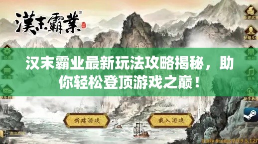 汉末霸业最新玩法攻略揭秘，助你轻松登顶游戏之巅！