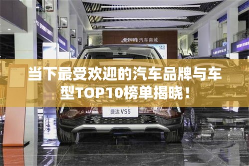当下最受欢迎的汽车品牌与车型TOP10榜单揭晓！