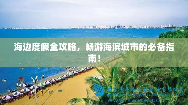 海边度假全攻略，畅游海滨城市的必备指南！