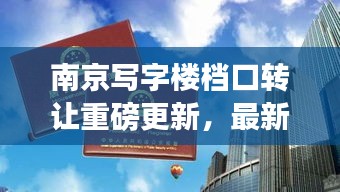 南京写字楼档口转让重磅更新，最新消息一览