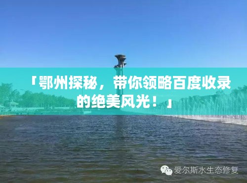 「鄂州探秘，带你领略百度收录的绝美风光！」