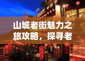 山城老街魅力之旅攻略，探寻老街风情，体验独特魅力！
