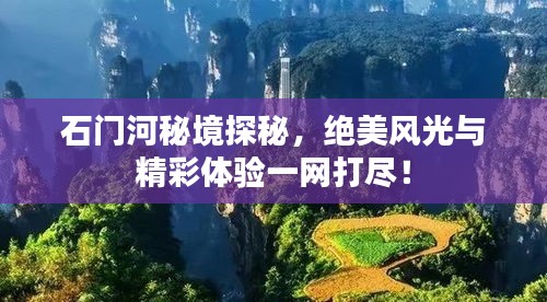 石门河秘境探秘，绝美风光与精彩体验一网打尽！