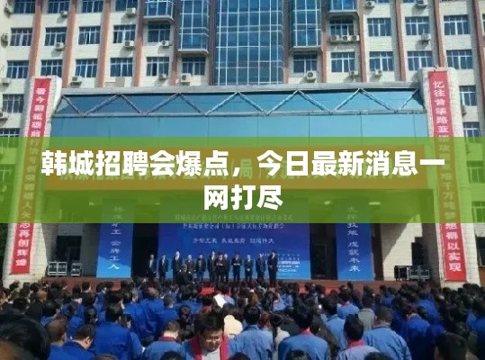 韩城招聘会爆点，今日最新消息一网打尽