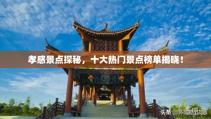 孝感景点探秘，十大热门景点榜单揭晓！