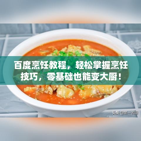 百度烹饪教程，轻松掌握烹饪技巧，零基础也能变大厨！