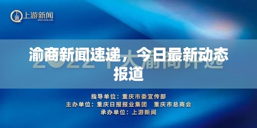 渝商新闻速递，今日最新动态报道