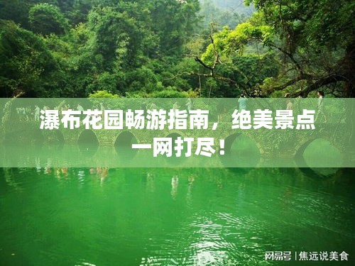 瀑布花园畅游指南，绝美景点一网打尽！