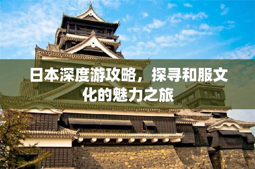 日本深度游攻略，探寻和服文化的魅力之旅