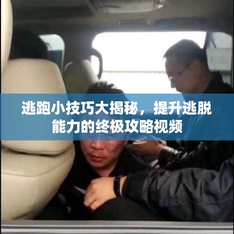 逃跑小技巧大揭秘，提升逃脱能力的终极攻略视频