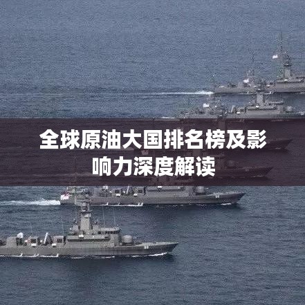 全球原油大国排名榜及影响力深度解读