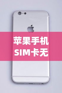 苹果手机SIM卡无效？解决方法一网打尽！