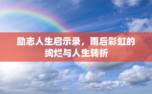 励志人生启示录，雨后彩虹的绚烂与人生转折