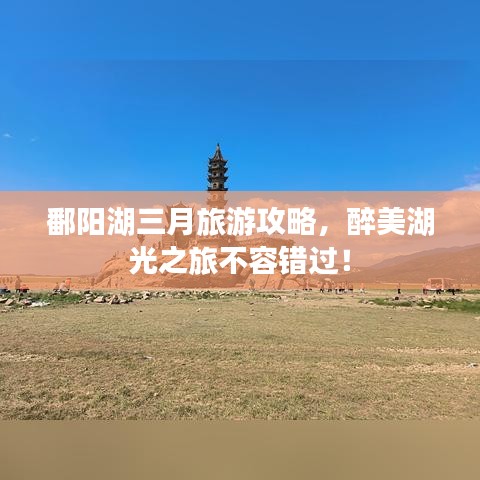 鄱阳湖三月旅游攻略，醉美湖光之旅不容错过！