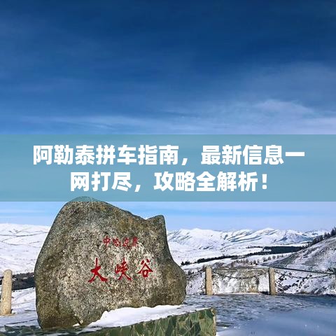 阿勒泰拼车指南，最新信息一网打尽，攻略全解析！