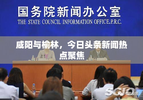 咸阳与榆林，今日头条新闻热点聚焦