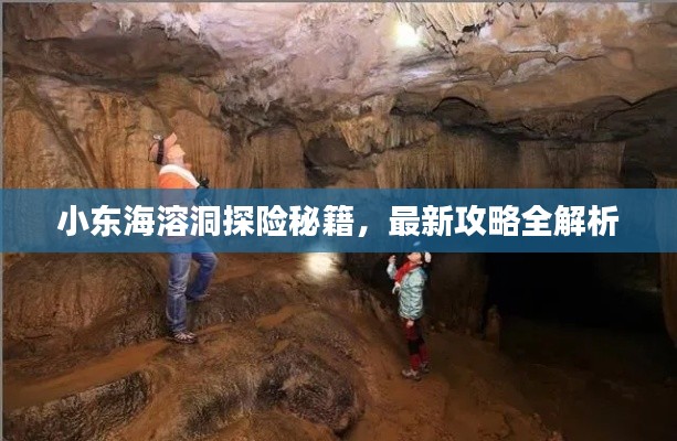 小东海溶洞探险秘籍，最新攻略全解析