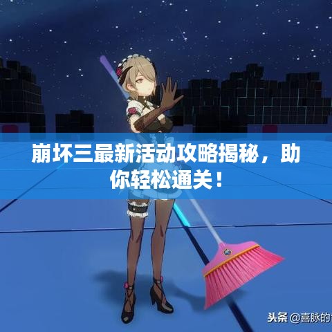 崩坏三最新活动攻略揭秘，助你轻松通关！