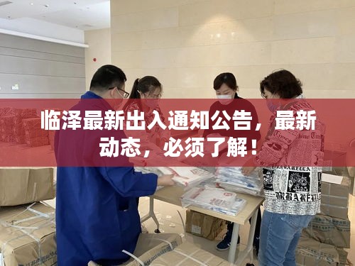 临泽最新出入通知公告，最新动态，必须了解！