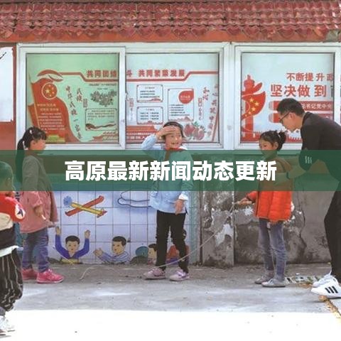 高原最新新闻动态更新