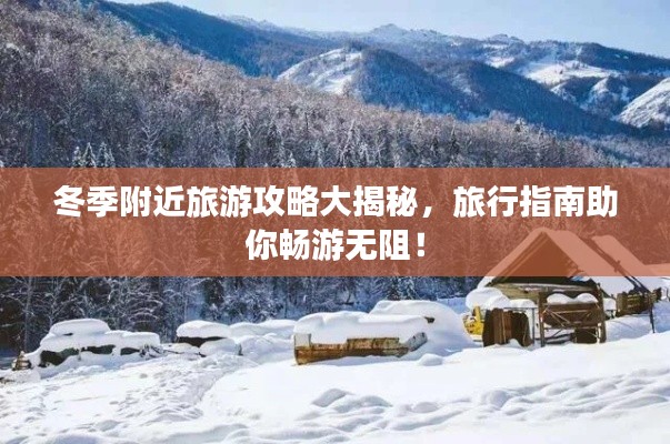 冬季附近旅游攻略大揭秘，旅行指南助你畅游无阻！