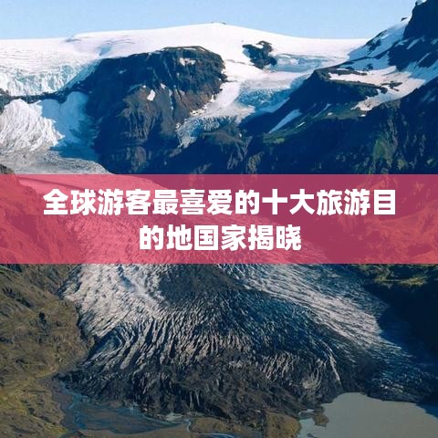 全球游客最喜爱的十大旅游目的地国家揭晓