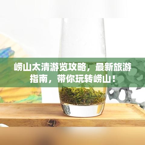崂山太清游览攻略，最新旅游指南，带你玩转崂山！