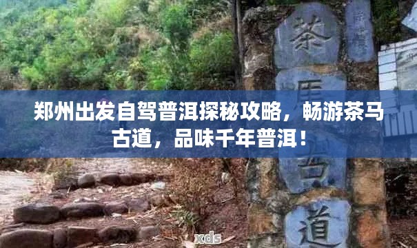 郑州出发自驾普洱探秘攻略，畅游茶马古道，品味千年普洱！