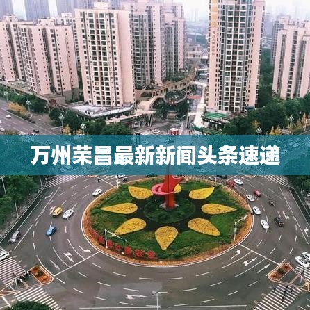 万州荣昌最新新闻头条速递