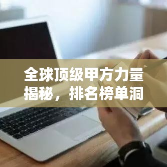 全球顶级甲方力量揭秘，排名榜单洞悉行业格局