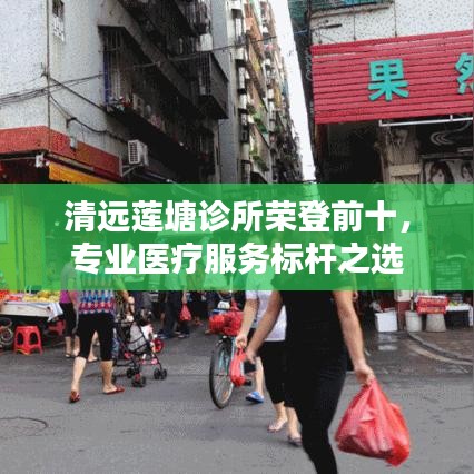 清远莲塘诊所荣登前十，专业医疗服务标杆之选