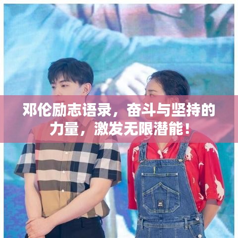 邓伦励志语录，奋斗与坚持的力量，激发无限潜能！