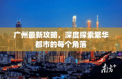 广州最新攻略，深度探索繁华都市的每个角落