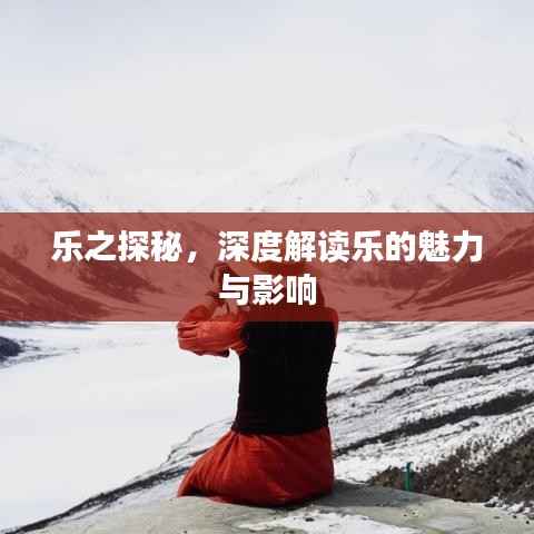 乐之探秘，深度解读乐的魅力与影响