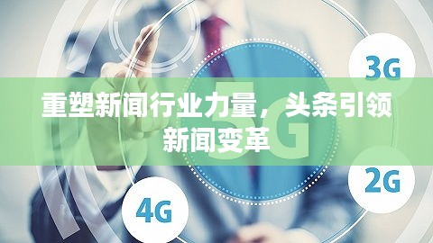 重塑新闻行业力量，头条引领新闻变革