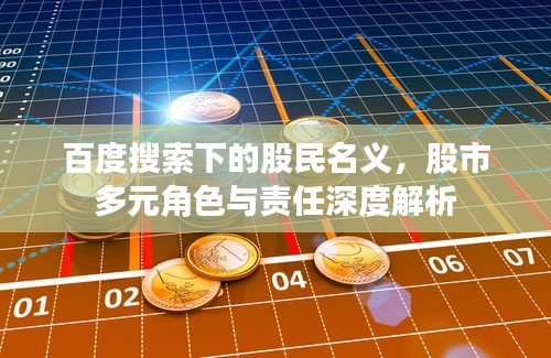百度搜索下的股民名义，股市多元角色与责任深度解析