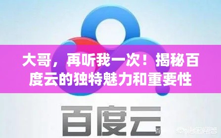 大哥，再听我一次！揭秘百度云的独特魅力和重要性