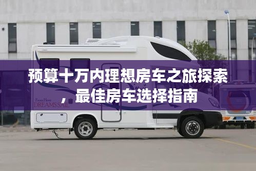预算十万内理想房车之旅探索，最佳房车选择指南